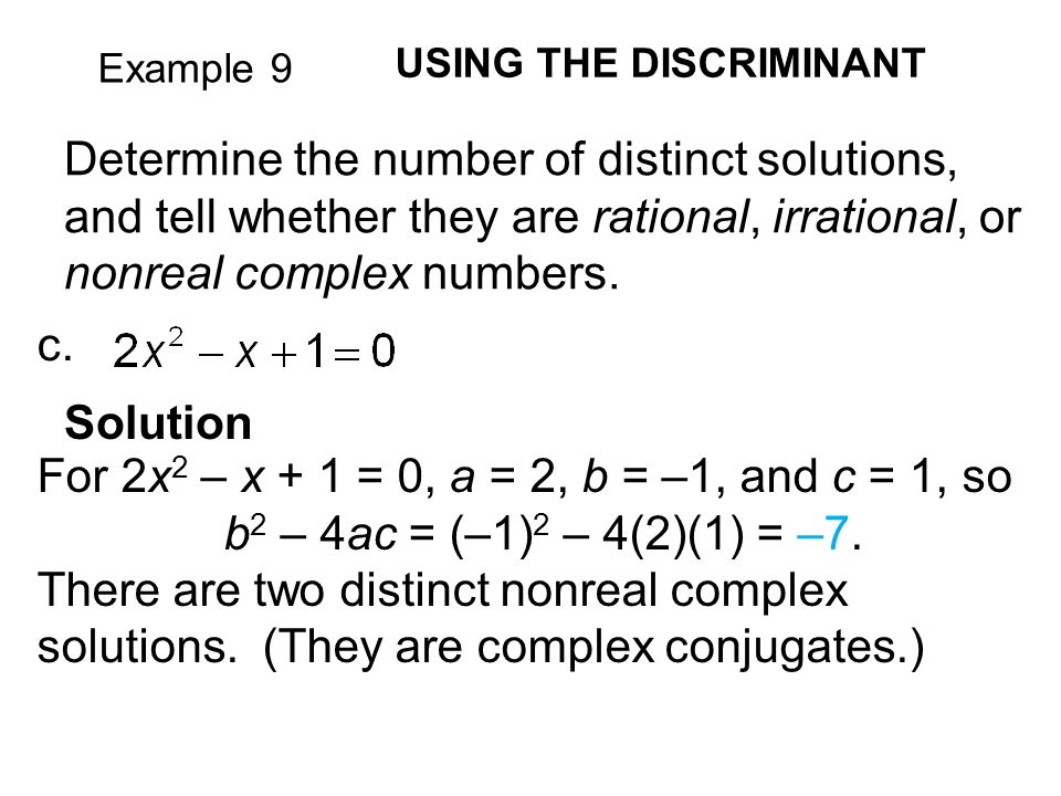 Example 9 USING THE DISCRIMINANT Determine the number of distinct solutions, and tell whether they are rational, irrational, or nonreal complex numbers.