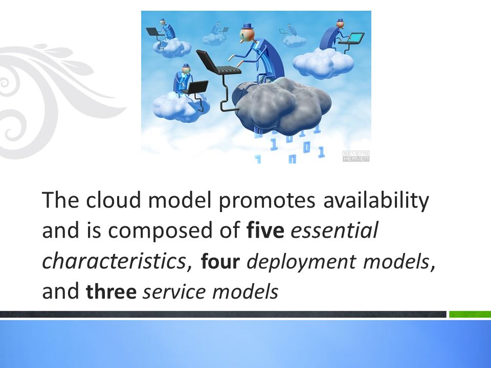 The cloud model promotes availability and is composed of five essential characteristics, four deployment models, and three service models