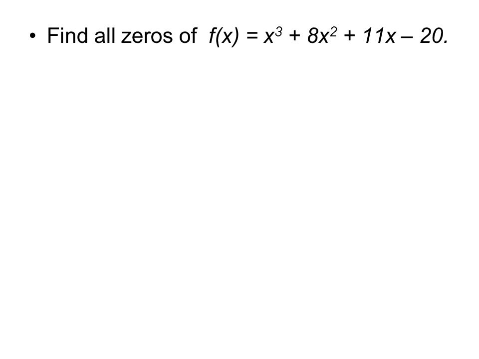Find all zeros of f(x) = x 3 + 8x x – 20.