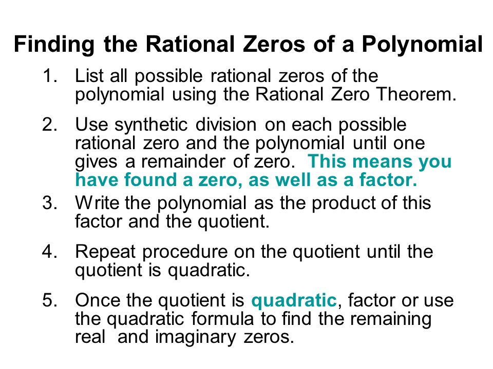 Finding the Rational Zeros of a Polynomial 1.List all possible rational zeros of the polynomial using the Rational Zero Theorem.