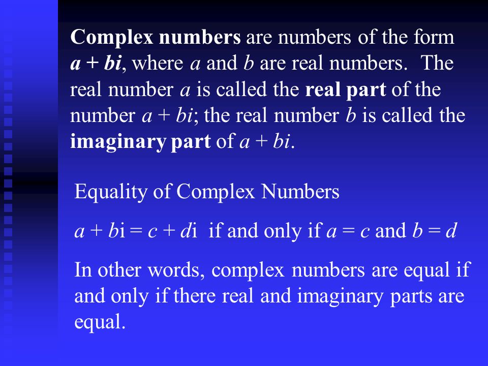 Complex numbers are numbers of the form a + bi, where a and b are real numbers.