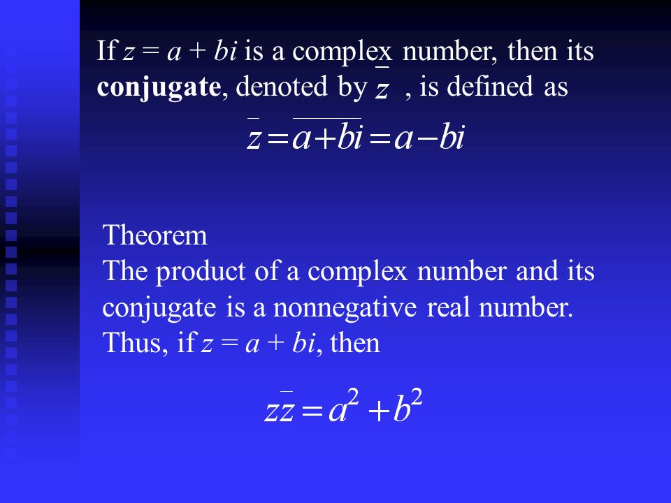 If z = a + bi is a complex number, then its conjugate, denoted by, is defined as Theorem The product of a complex number and its conjugate is a nonnegative real number.
