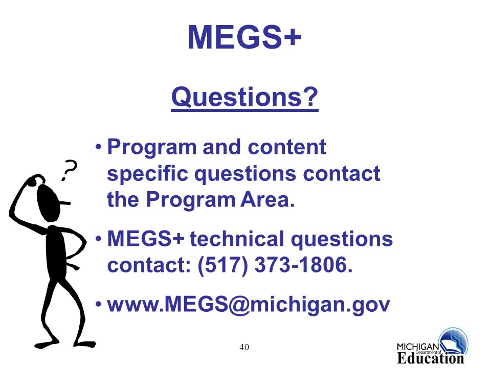 40 MEGS+ Questions. Program and content specific questions contact the Program Area.