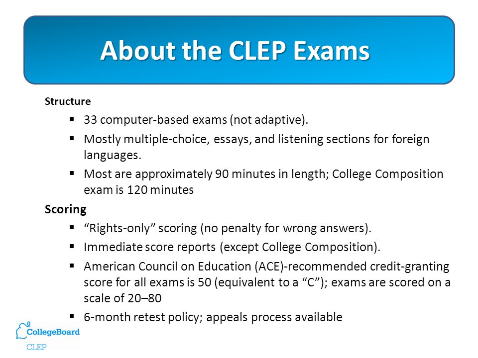 About the CLEP Exams Structure  33 computer-based exams (not adaptive).