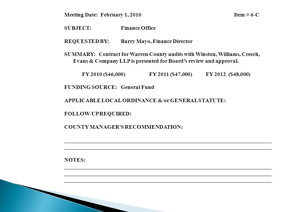 Meeting Date: February 1, 2010 Item # 6-C SUBJECT:Finance Office REQUESTED BY:Barry Mayo, Finance Director SUMMARY: Contract for Warren County audits with Winston, Williams, Creech, Evans & Company LLP is presented for Board’s review and approval.