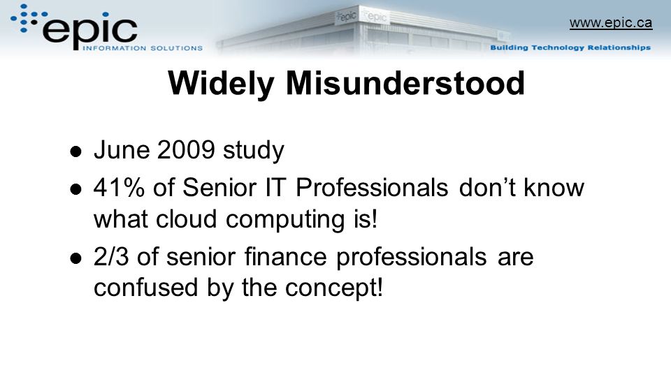 Widely Misunderstood June 2009 study 41% of Senior IT Professionals don’t know what cloud computing is.