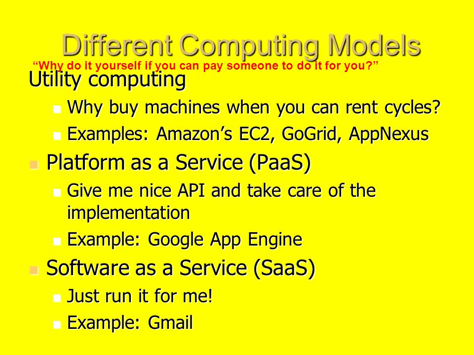 Different Computing Models Different Computing Models Utility computing Why buy machines when you can rent cycles.