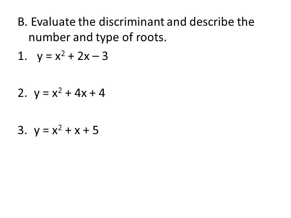 B. Evaluate the discriminant and describe the number and type of roots.