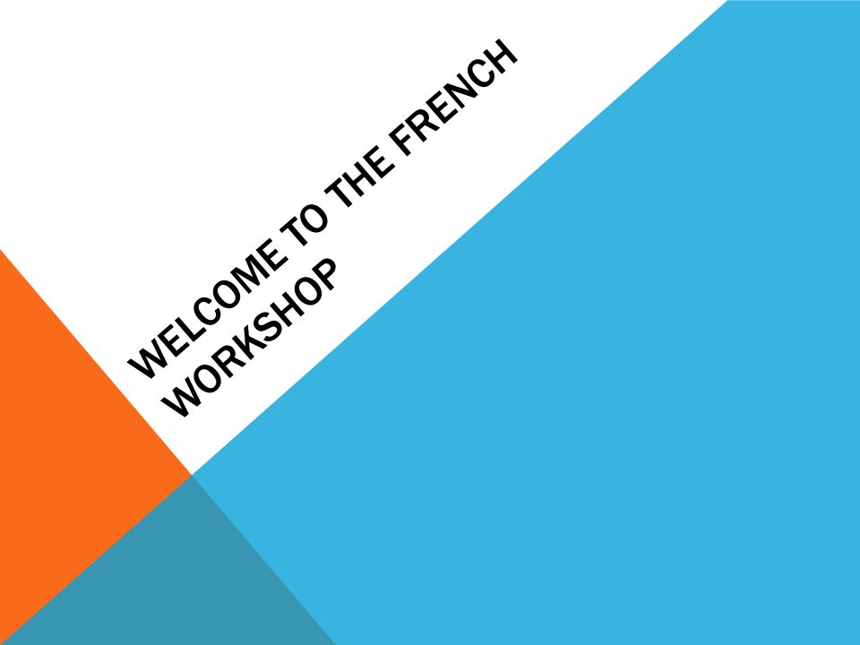 WELCOME TO THE FRENCH WORKSHOP