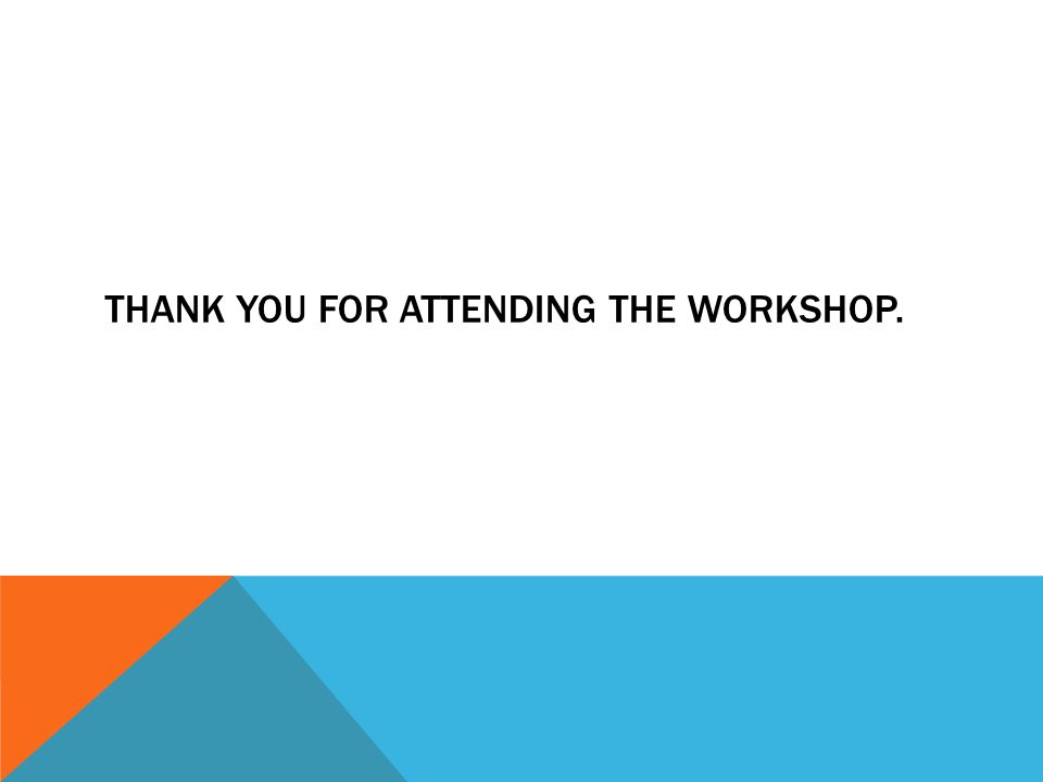 THANK YOU FOR ATTENDING THE WORKSHOP.