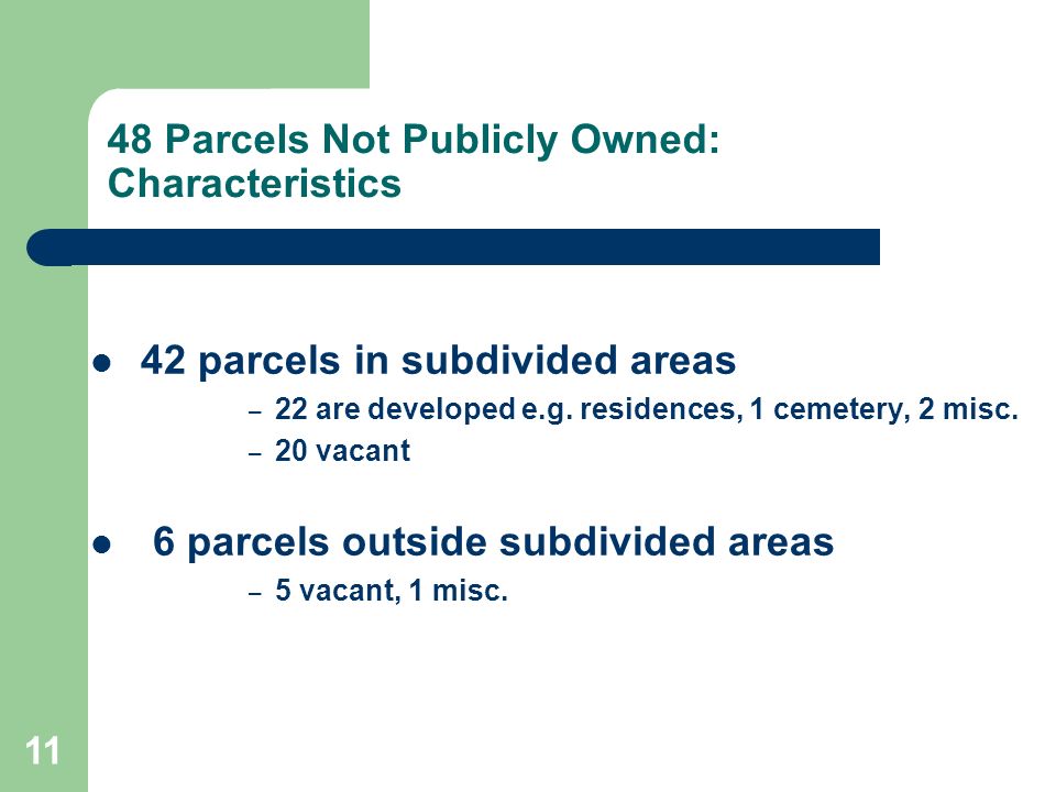 11 48 Parcels Not Publicly Owned: Characteristics 42 parcels in subdivided areas – 22 are developed e.g.