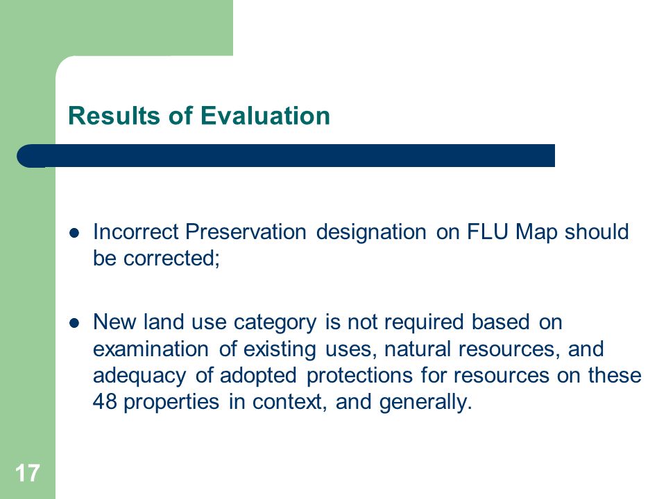 17 Results of Evaluation Incorrect Preservation designation on FLU Map should be corrected; New land use category is not required based on examination of existing uses, natural resources, and adequacy of adopted protections for resources on these 48 properties in context, and generally.
