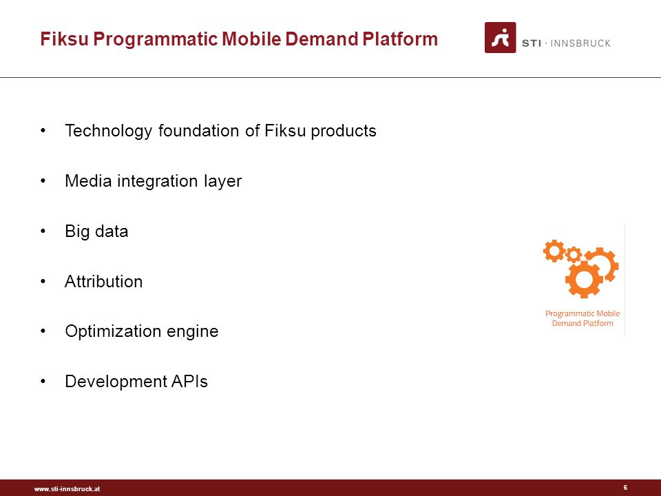 Fiksu Programmatic Mobile Demand Platform Technology foundation of Fiksu products Media integration layer Big data Attribution Optimization engine Development APIs 6
