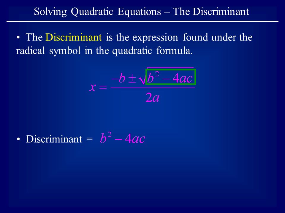 Solving Quadratic Equations – The Discriminant The Discriminant is the expression found under the radical symbol in the quadratic formula.