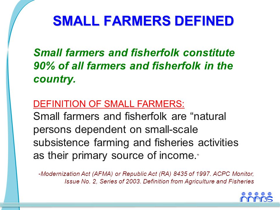 SMALL FARMERS DEFINED Small farmers and fisherfolk constitute 90% of all farmers and fisherfolk in the country.