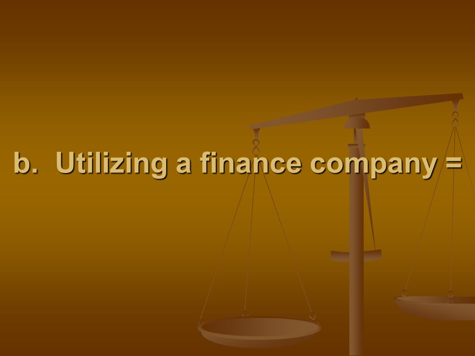 b. Utilizing a finance company =