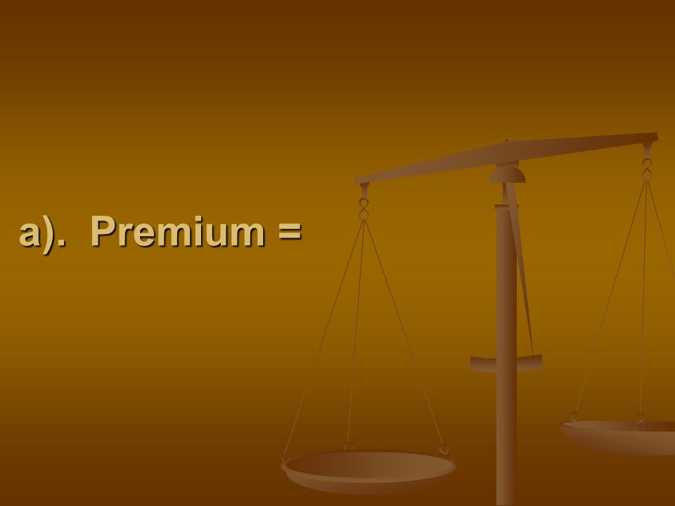 a). Premium =