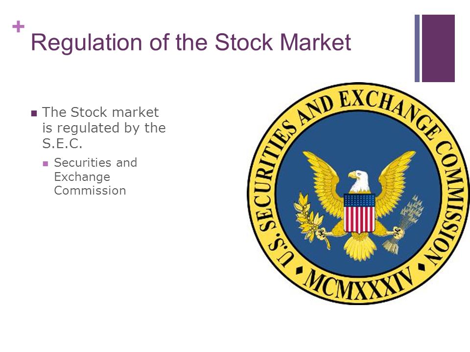 + Regulation of the Stock Market The Stock market is regulated by the S.E.C.