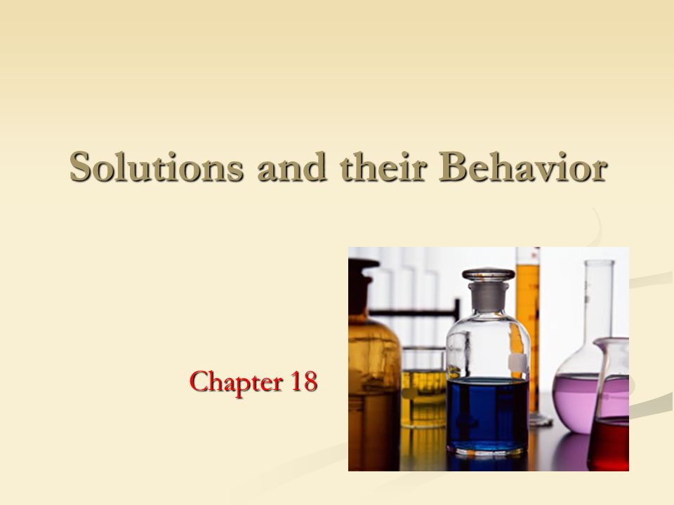 Solutions and their Behavior Chapter 18