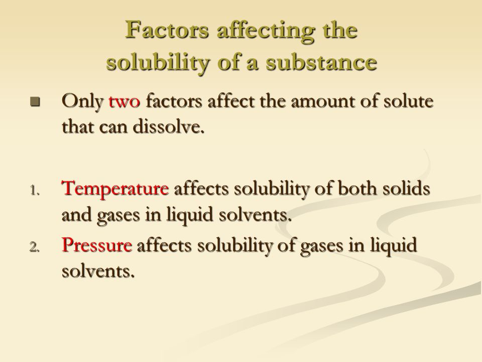 Factors affecting the solubility of a substance Only two factors affect the amount of solute that can dissolve.