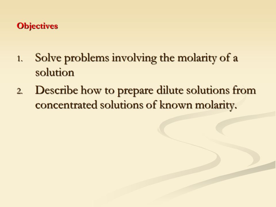 Objectives 1. Solve problems involving the molarity of a solution 2.