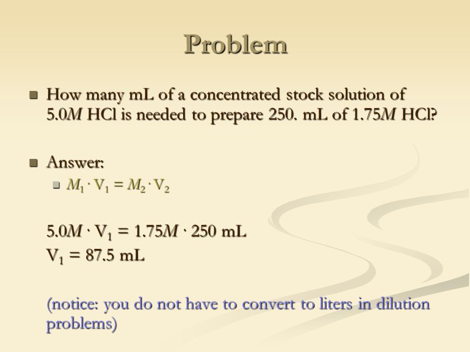 Problem How many mL of a concentrated stock solution of 5.0M HCl is needed to prepare 250.
