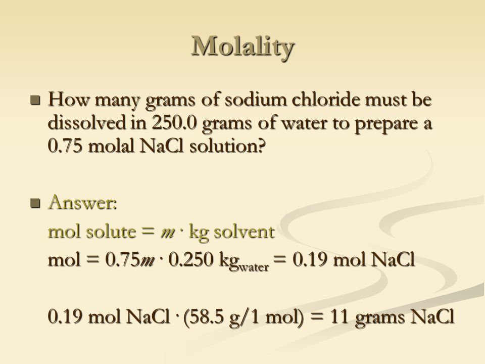 Molality How many grams of sodium chloride must be dissolved in grams of water to prepare a 0.75 molal NaCl solution.