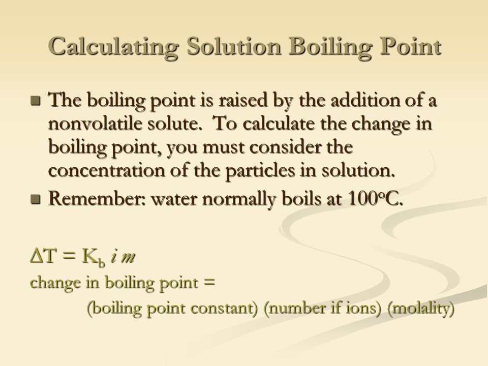 Calculating Solution Boiling Point The boiling point is raised by the addition of a nonvolatile solute.