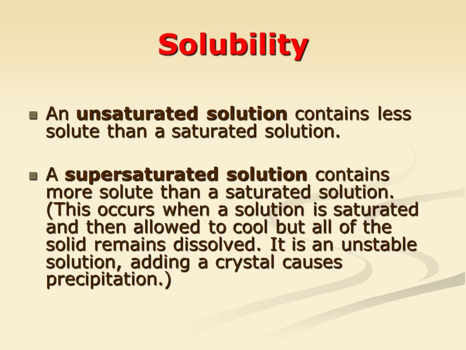 Solubility An unsaturated solution contains less solute than a saturated solution.