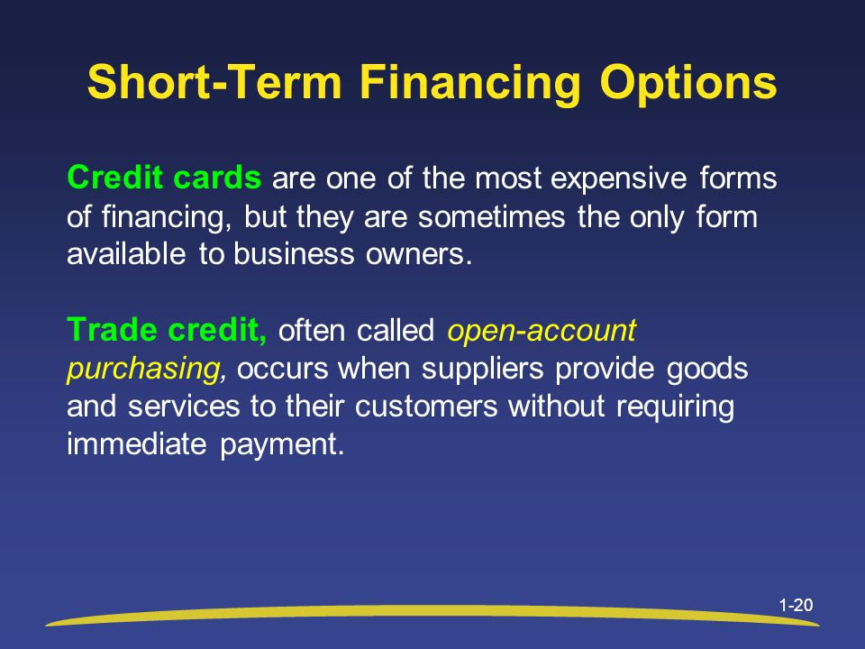Short-Term Financing Options Credit cards are one of the most expensive forms of financing, but they are sometimes the only form available to business owners.