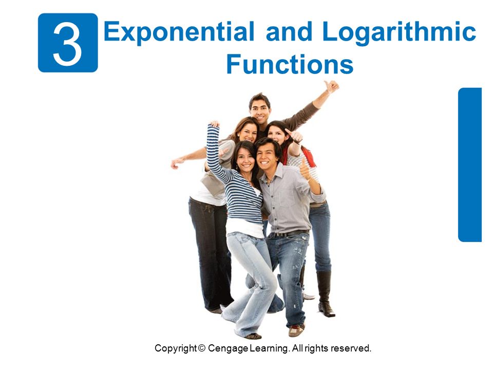 Copyright © Cengage Learning. All rights reserved. 3 Exponential and Logarithmic Functions
