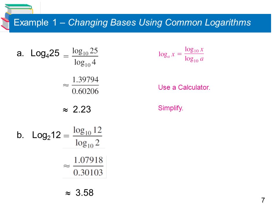 7 Example 1 – Changing Bases Using Common Logarithms a.Log 4 25  2.23 b.