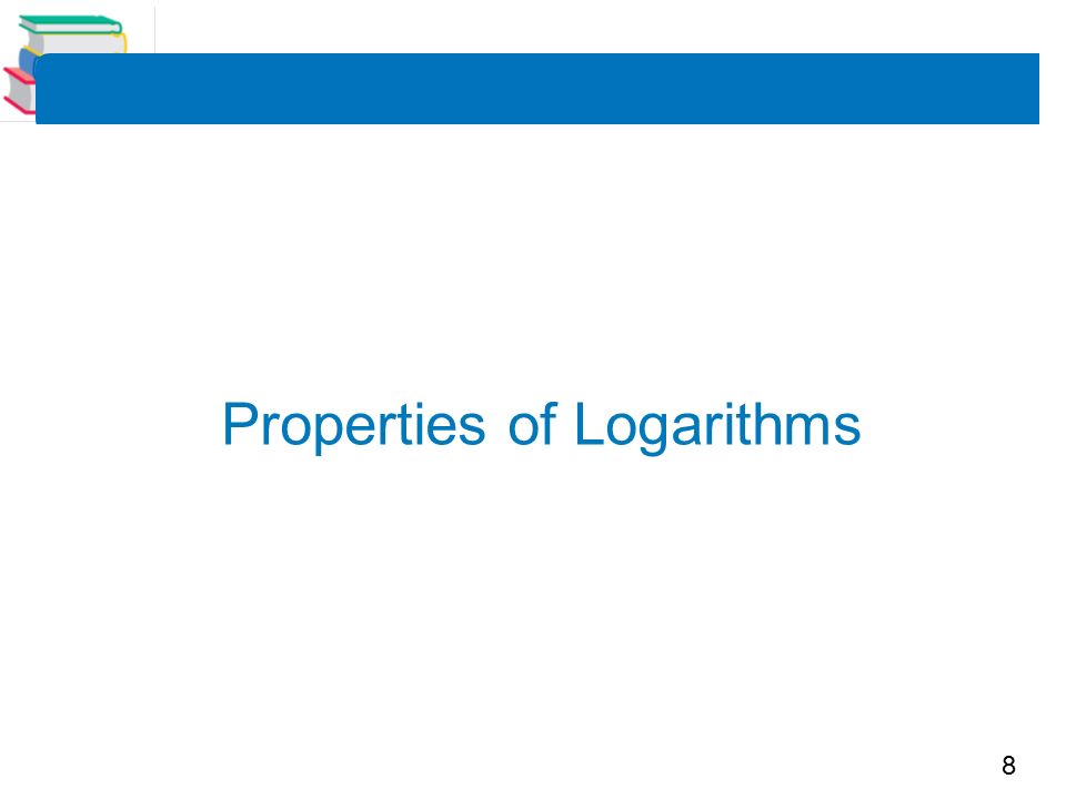 8 Properties of Logarithms