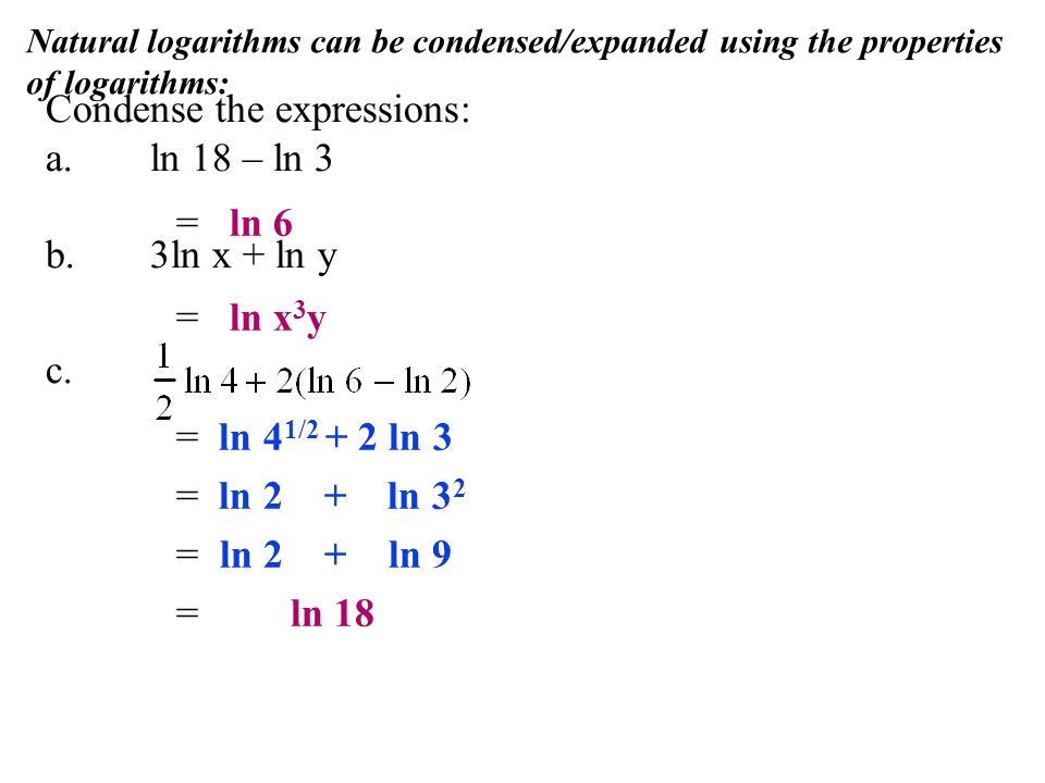 Condense the expressions: a. ln 18 – ln 3 b.3ln x + ln y c.