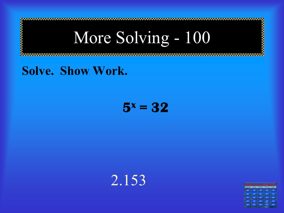 Solving === Solve. Show Work. x = 1