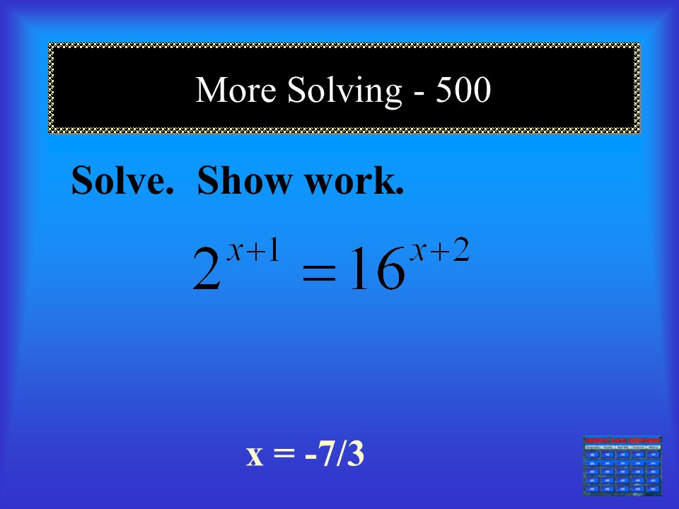 More Solving === Solve. Show work.