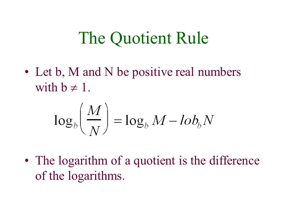 The Quotient Rule Let b, M and N be positive real numbers with b  1.