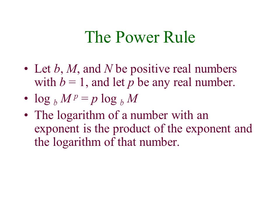 The Power Rule Let b, M, and N be positive real numbers with b = 1, and let p be any real number.
