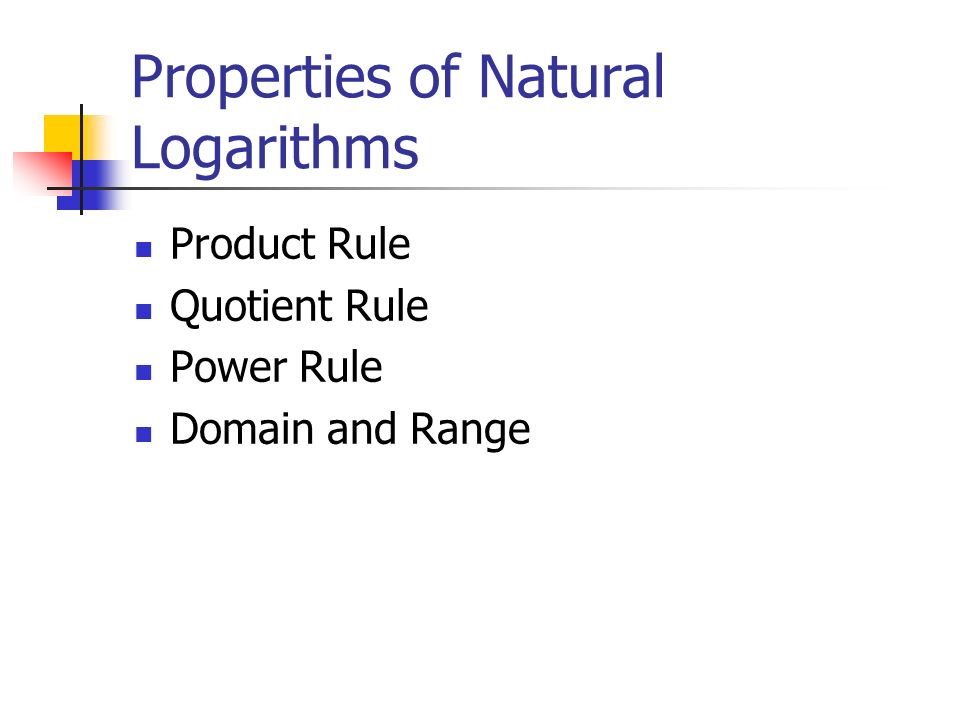 Properties of Natural Logarithms Product Rule Quotient Rule Power Rule Domain and Range