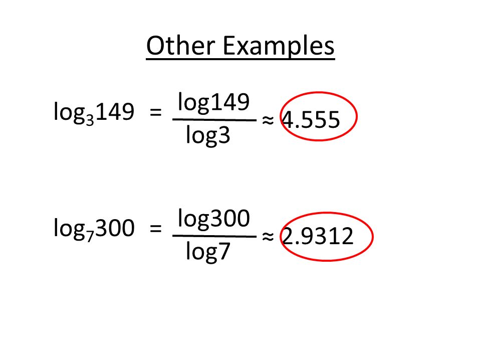 Other Examples log 3 149= log149 log3 ≈ log 7 300= log300 log7 ≈
