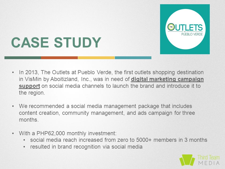 CASE STUDY In 2013, The Outlets at Pueblo Verde, the first outlets shopping destination in VisMin by Aboitizland, Inc., was in need of digital marketing campaign support on social media channels to launch the brand and introduce it to the region.