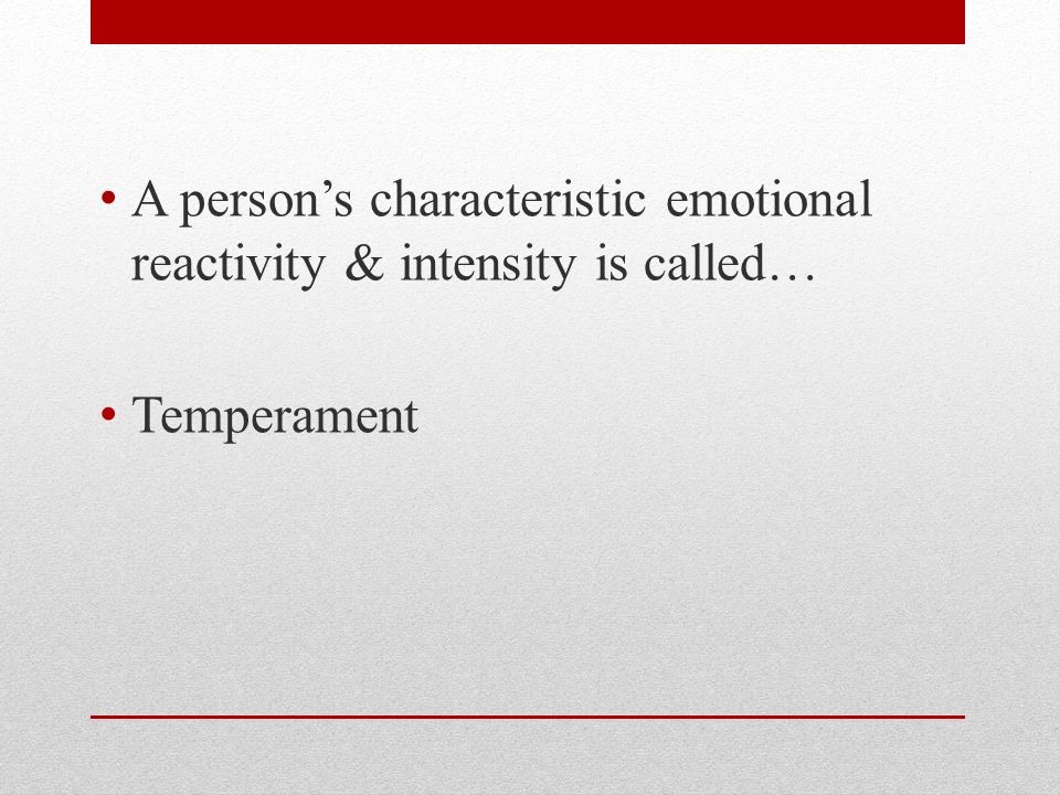 A person’s characteristic emotional reactivity & intensity is called… Temperament