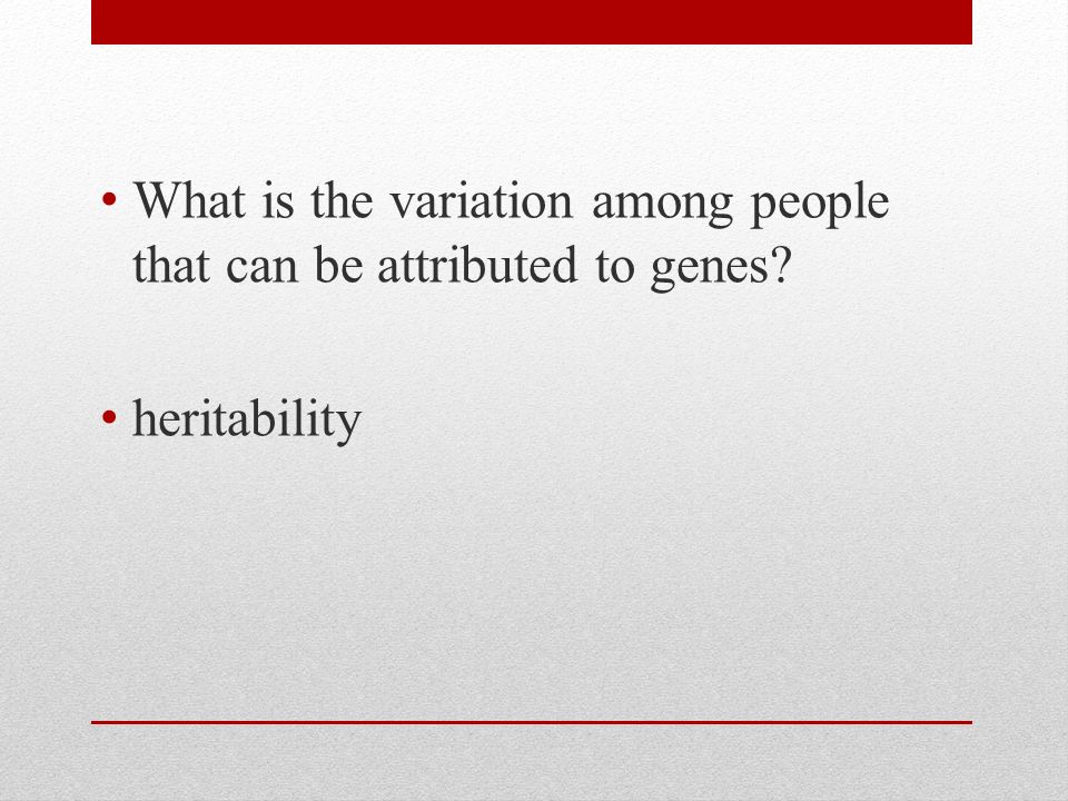 What is the variation among people that can be attributed to genes heritability
