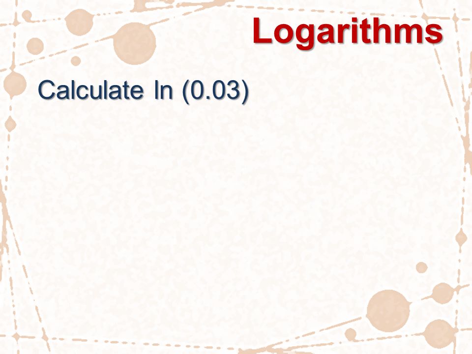 Logarithms Calculate ln (0.03)