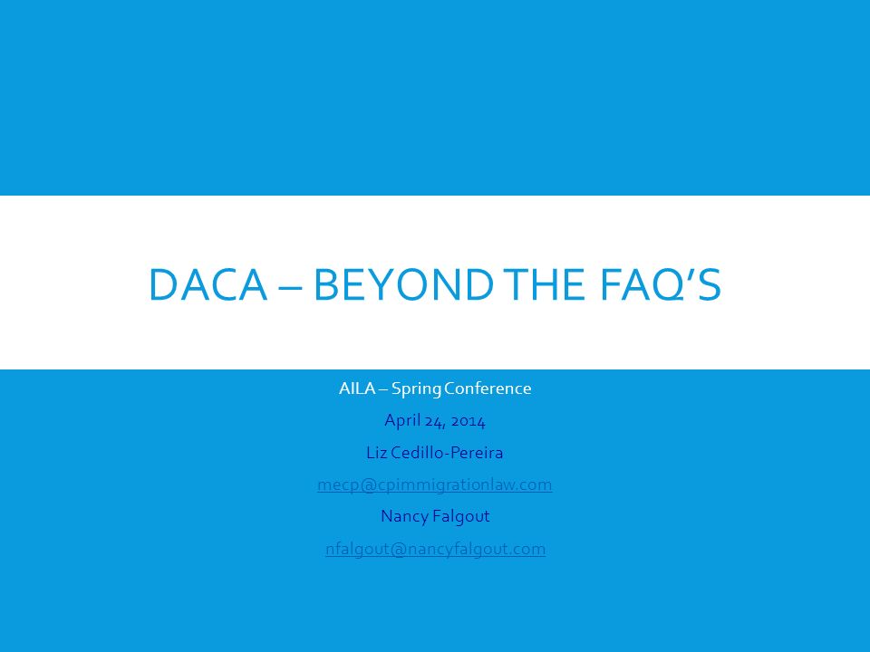 DACA BEYOND THE FAQ’S AILA Spring Conference April 24, 2014 Liz