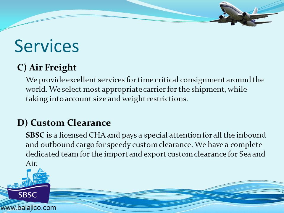 Services C) Air Freight We provide excellent services for time critical consignment around the world.