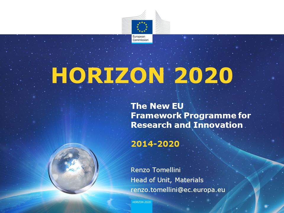 The New EU Framework Programme for Research and Innovation HORIZON 2020 Renzo Tomellini Head of Unit, Materials