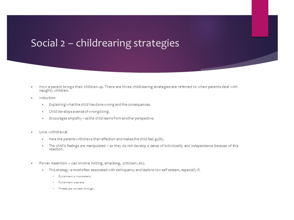 Social 2 – childrearing strategies  How a parent brings their children up.