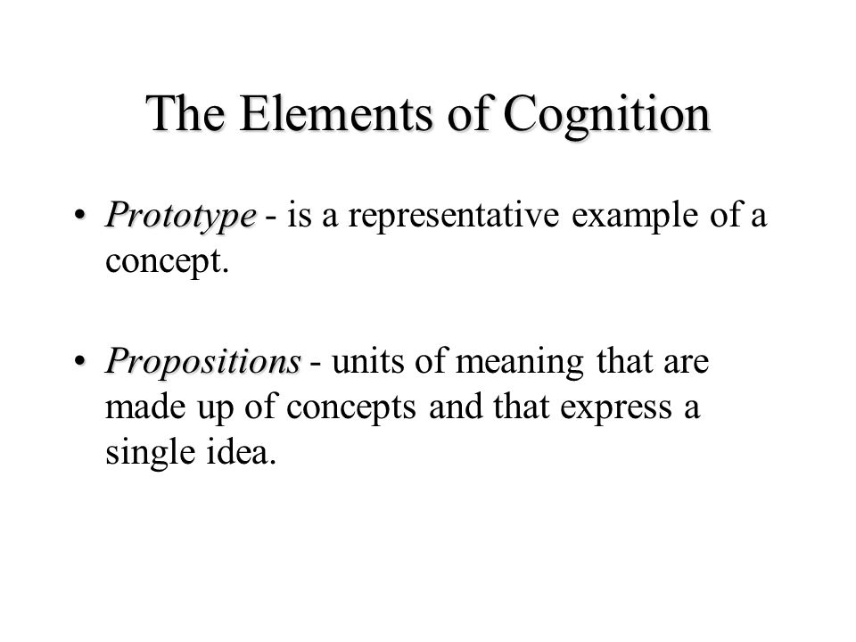 The Elements of Cognition Think about what thinking does for you… Concept Concept - a mental category that groups objects, relations, activities, abstractions, or qualities having common properties.