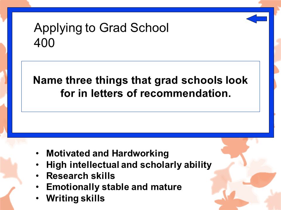 Applying to Grad School 400 Name three things that grad schools look for in letters of recommendation.